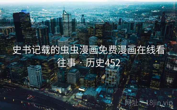 史书记载的虫虫漫画免费漫画在线看往事 · 历史452