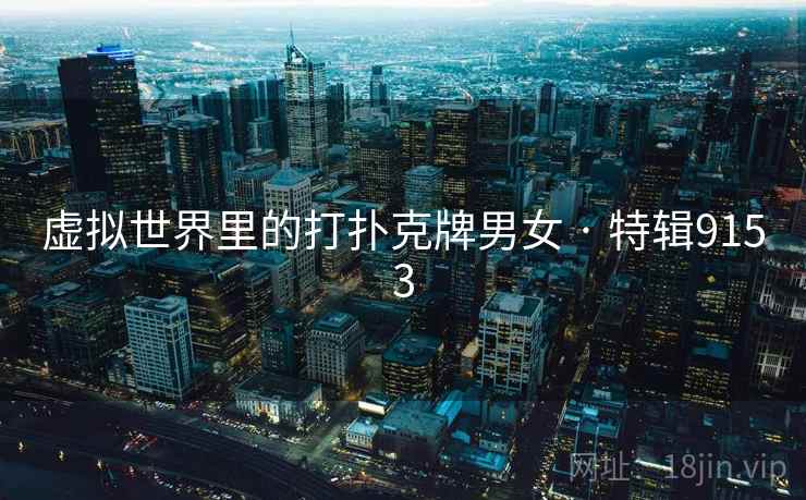 虚拟世界里的打扑克牌男女 · 特辑9153