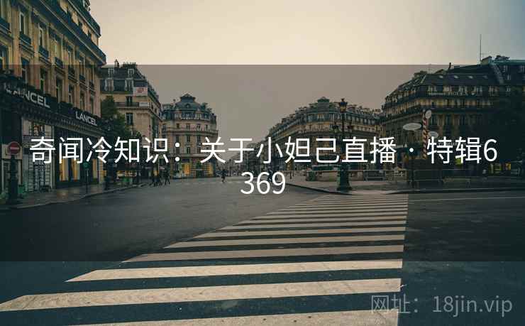 奇闻冷知识：关于小妲己直播 · 特辑6369