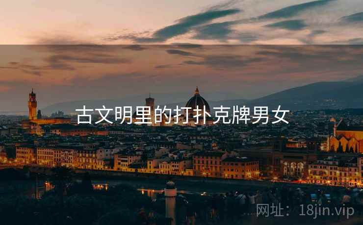 古文明里的打扑克牌男女 古文明里的打扑克牌男女