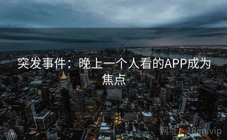 突发事件：晚上一个人看的APP成为焦点